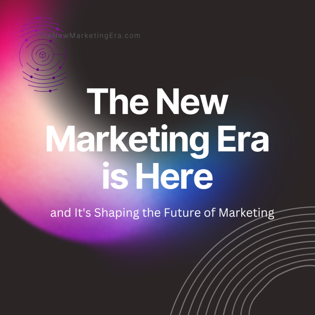 The New Marketing Era is Here and It’s Shaping the Future of Marketing