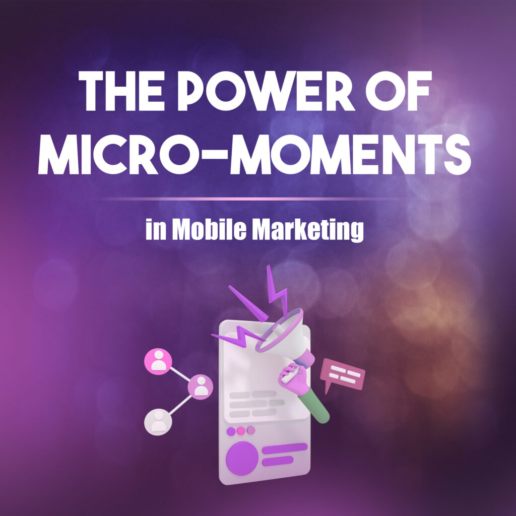 The Power of Micro-Moments in Mobile Marketing